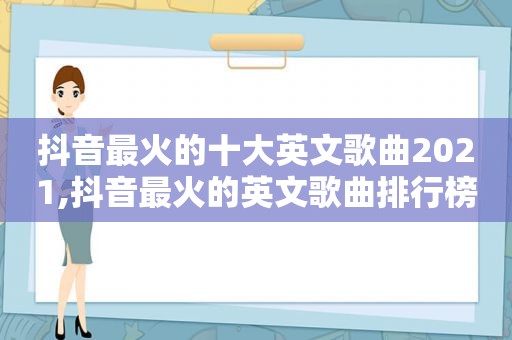 抖音最火的十大英文歌曲2021,抖音最火的英文歌曲排行榜2019
