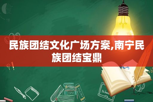 民族团结文化广场方案,南宁民族团结宝鼎