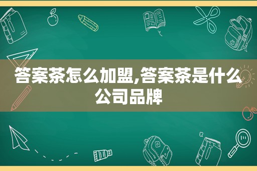 答案茶怎么加盟,答案茶是什么公司品牌