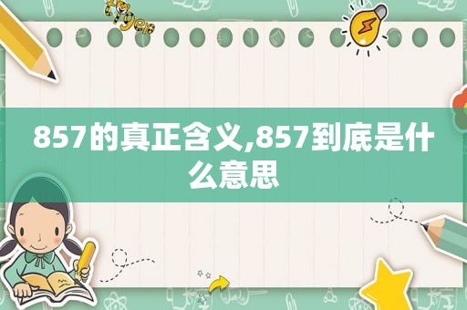 857的真正含义,857到底是什么意思