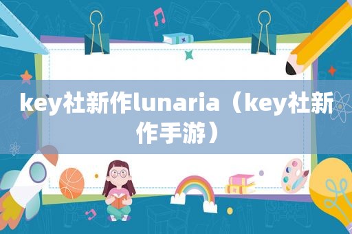 key社新作lunaria（key社新作手游）