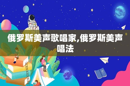 俄罗斯美声歌唱家,俄罗斯美声唱法