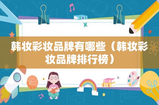 韩妆彩妆品牌有哪些（韩妆彩妆品牌排行榜）