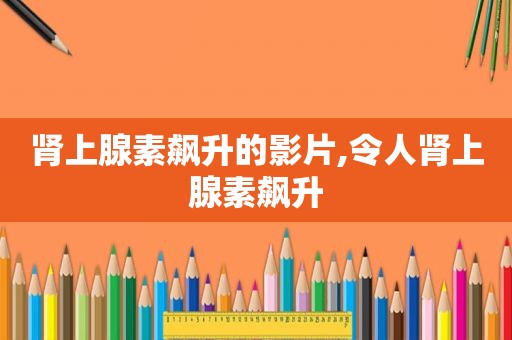 肾上腺素飙升的影片,令人肾上腺素飙升