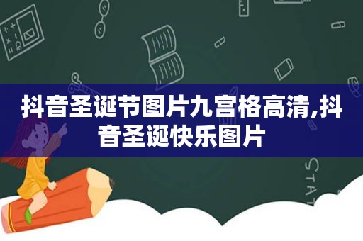 抖音圣诞节图片九宫格高清,抖音圣诞快乐图片