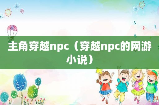 主角穿越npc（穿越npc的网游小说）