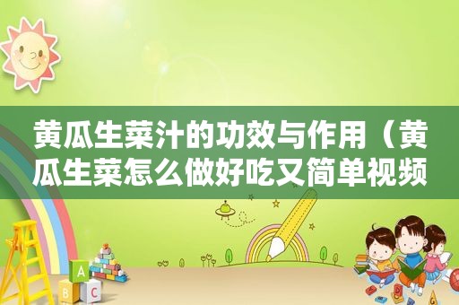 黄瓜生菜汁的功效与作用（黄瓜生菜怎么做好吃又简单视频）