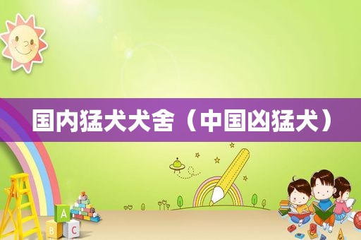国内猛犬犬舍（中国凶猛犬）