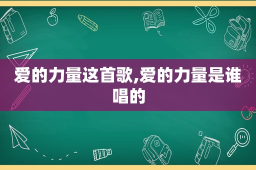 爱的力量这首歌,爱的力量是谁唱的
