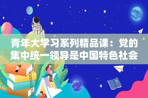 青年大学习系列精品课：党的集中统一领导是中国特色社会主义制度的最大优势（附公众号影响力排行榜）