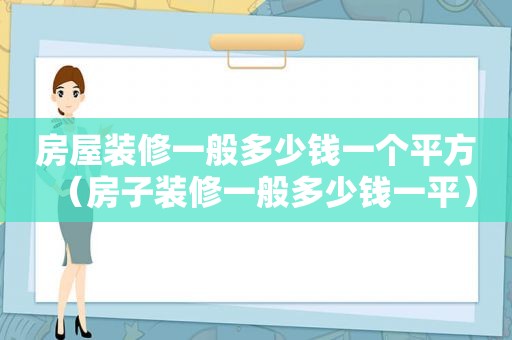 房屋装修一般多少钱一个平方（房子装修一般多少钱一平）