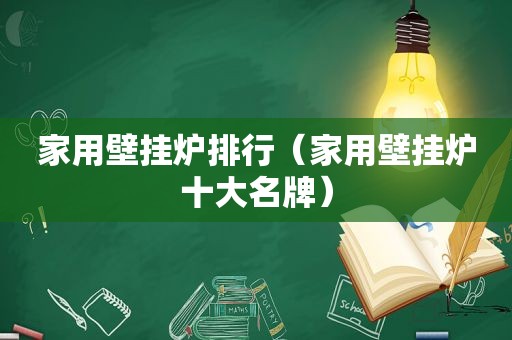 家用壁挂炉排行（家用壁挂炉十大名牌）