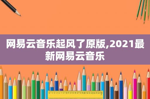 网易云音乐起风了原版,2021最新网易云音乐
