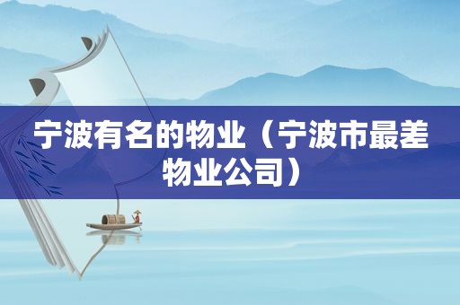 宁波有名的物业（宁波市最差物业公司）