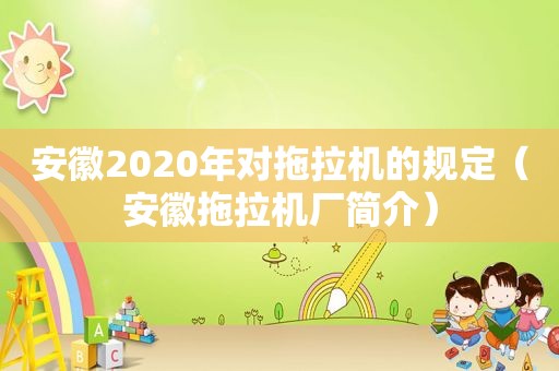 安徽2020年对拖拉机的规定（安徽拖拉机厂简介）