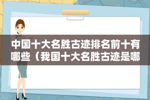 中国十大名胜古迹排名前十有哪些（我国十大名胜古迹是哪些）