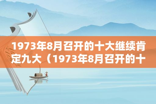1973年8月召开的十大继续肯定九大（1973年8月召开的十大继续肯定政治路线）
