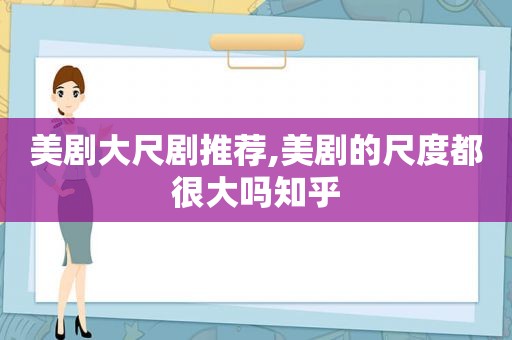美剧大尺剧推荐,美剧的尺度都很大吗知乎