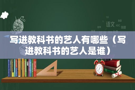写进教科书的艺人有哪些（写进教科书的艺人是谁）