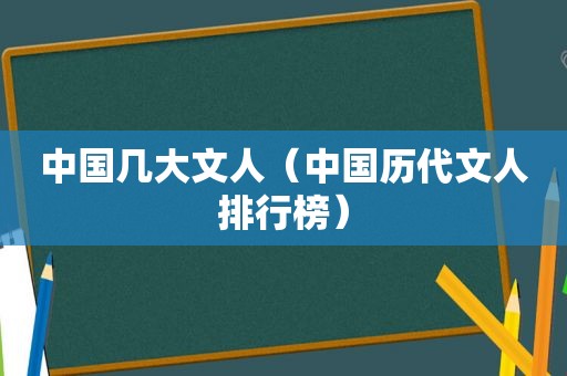 中国几大文人（中国历代文人排行榜）