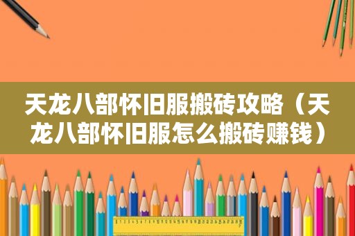 天龙八部怀旧服搬砖攻略（天龙八部怀旧服怎么搬砖赚钱）