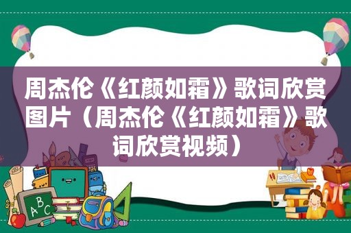 周杰伦《红颜如霜》歌词欣赏图片（周杰伦《红颜如霜》歌词欣赏视频）