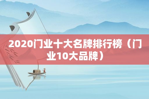 2020门业十大名牌排行榜（门业10大品牌）