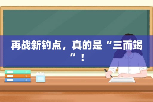 再战新钓点，真的是“三而竭”！
