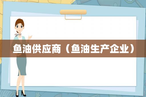 鱼油供应商（鱼油生产企业）