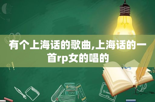 有个上海话的歌曲,上海话的一首rp女的唱的