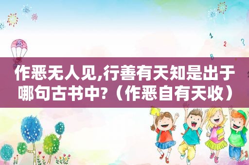 作恶无人见,行善有天知是出于哪句古书中?（作恶自有天收）