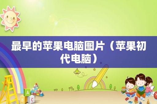 最早的苹果电脑图片（苹果初代电脑）