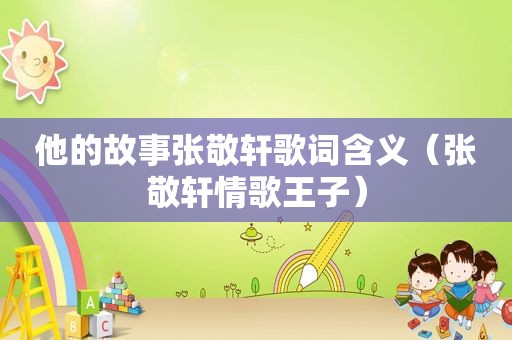 他的故事张敬轩歌词含义（张敬轩情歌王子）