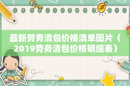 最新劳务清包价格清单图片（2019劳务清包价格明细表）