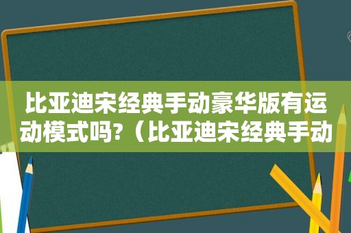 比亚迪宋经典手动豪华版有运动模式吗?（比亚迪宋经典手动豪华带胎压监测吗）
