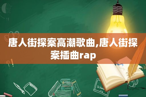 唐人街探案 *** 歌曲,唐人街探案插曲rap