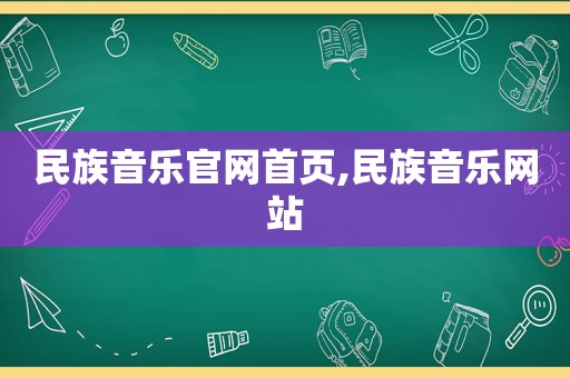 民族音乐官网首页,民族音乐网站