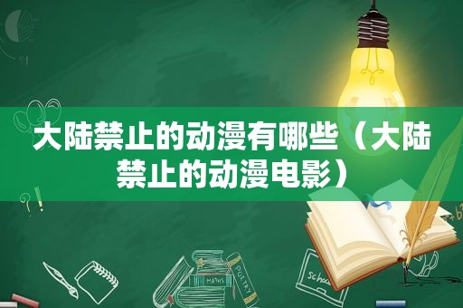 大陆禁止的动漫有哪些（大陆禁止的动漫电影）
