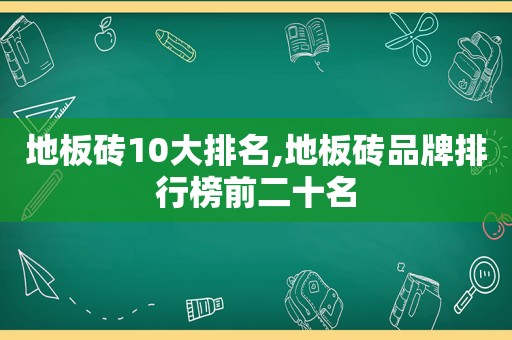 地板砖10大排名,地板砖品牌排行榜前二十名
