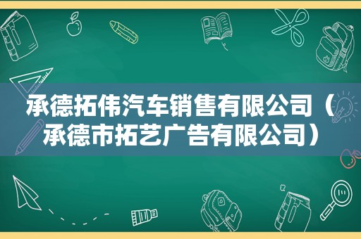 承德拓伟汽车销售有限公司（承德市拓艺广告有限公司）