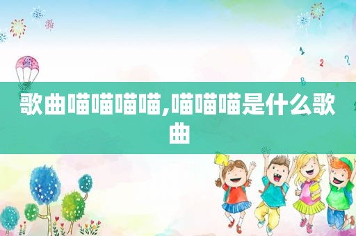 歌曲喵喵喵喵,喵喵喵是什么歌曲