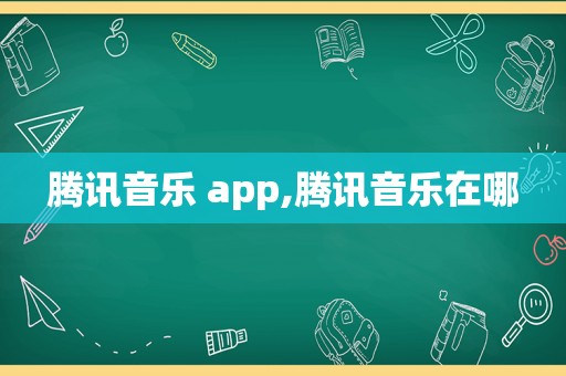 腾讯音乐 app,腾讯音乐在哪