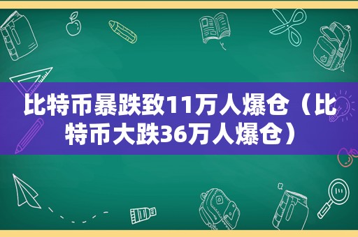 比特币暴跌致11万人爆仓（比特币大跌36万人爆仓）