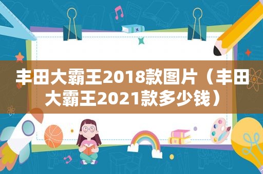 丰田大霸王2018款图片（丰田大霸王2021款多少钱）