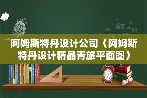 阿姆斯特丹设计公司（阿姆斯特丹设计精品青旅平面图）
