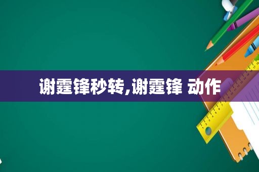 谢霆锋秒转,谢霆锋 动作