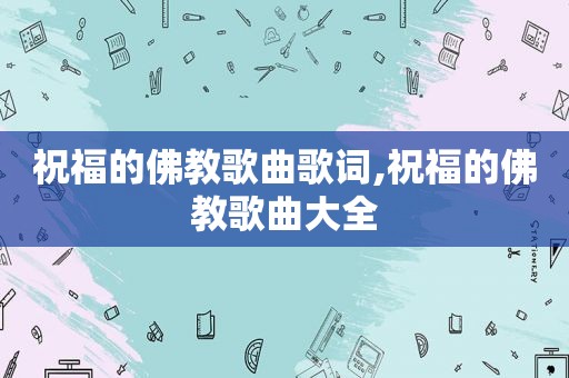祝福的佛教歌曲歌词,祝福的佛教歌曲大全