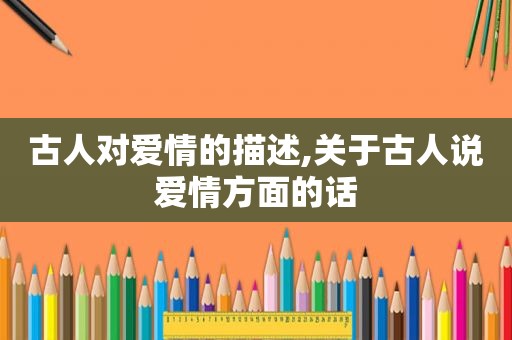 古人对爱情的描述,关于古人说爱情方面的话