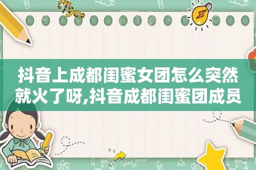抖音上成都闺蜜女团怎么突然就火了呀,抖音成都闺蜜团成员