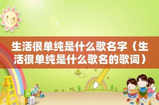 生活很单纯是什么歌名字（生活很单纯是什么歌名的歌词）